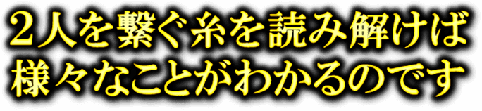 2人を繋ぐ糸を読み解けば　様々なことがわかるのです